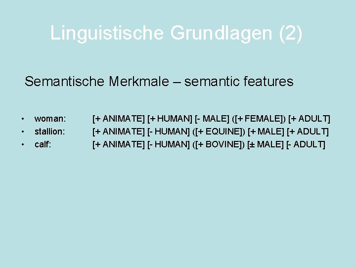 Linguistische Grundlagen (2) Semantische Merkmale – semantic features • • • woman: stallion: calf: