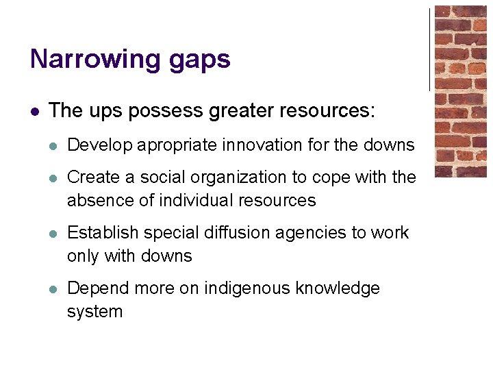 Narrowing gaps l The ups possess greater resources: l Develop apropriate innovation for the