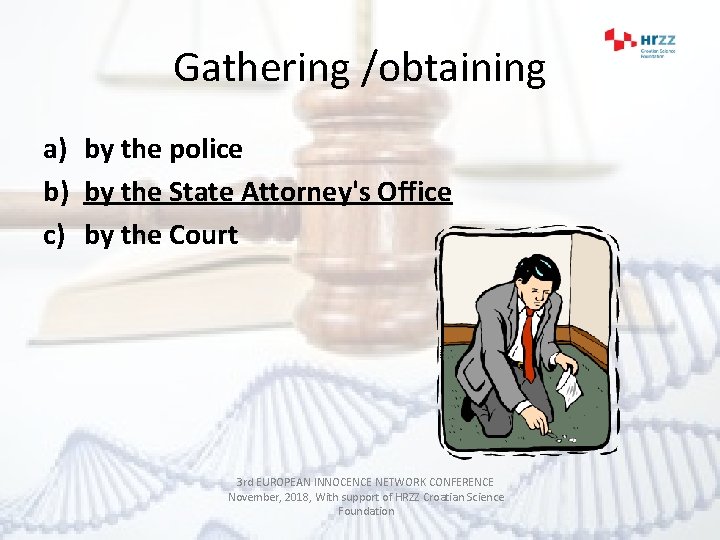Gathering /obtaining a) by the police b) by the State Attorney's Office c) by