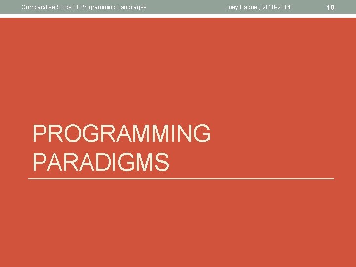 Comparative Study of Programming Languages PROGRAMMING PARADIGMS Joey Paquet, 2010 -2014 10 Comparative Study of Programming Languages PROGRAMMING PARADIGMS Joey Paquet, 2010 -2014 10
