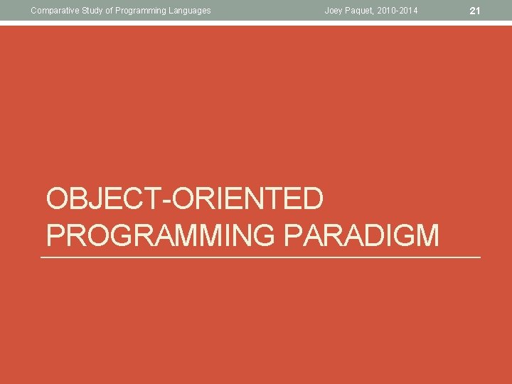 Comparative Study of Programming Languages Joey Paquet, 2010 -2014 OBJECT-ORIENTED PROGRAMMING PARADIGM 21 Comparative Study of Programming Languages Joey Paquet, 2010 -2014 OBJECT-ORIENTED PROGRAMMING PARADIGM 21