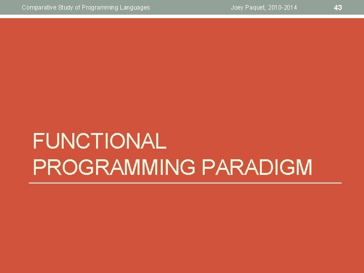 Comparative Study of Programming Languages Joey Paquet, 2010 -2014 FUNCTIONAL PROGRAMMING PARADIGM 43 Comparative Study of Programming Languages Joey Paquet, 2010 -2014 FUNCTIONAL PROGRAMMING PARADIGM 43