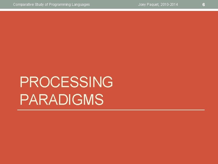 Comparative Study of Programming Languages PROCESSING PARADIGMS Joey Paquet, 2010 -2014 6 Comparative Study of Programming Languages PROCESSING PARADIGMS Joey Paquet, 2010 -2014 6