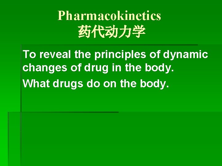 Pharmacokinetics 药代动力学 To reveal the principles of dynamic changes of drug in the body.
