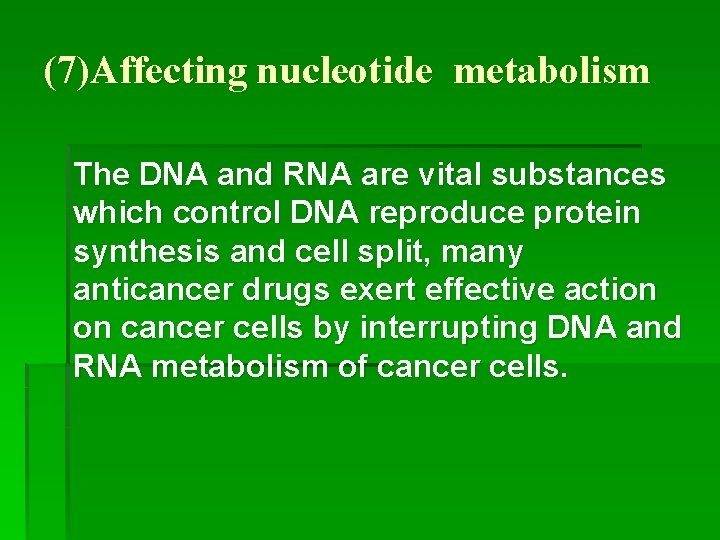 (7)Affecting nucleotide metabolism The DNA and RNA are vital substances which control DNA reproduce