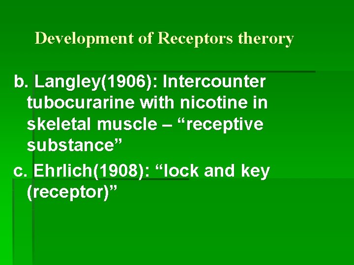 Development of Receptors therory b. Langley(1906): Intercounter tubocurarine with nicotine in skeletal muscle –