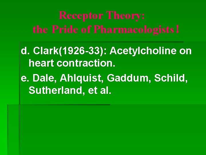 Receptor Theory: the Pride of Pharmacologists！ d. Clark(1926 -33): Acetylcholine on heart contraction. e.