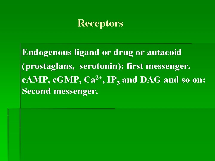 Receptors Endogenous ligand or drug or autacoid (prostaglans, serotonin): first messenger. c. AMP, c.