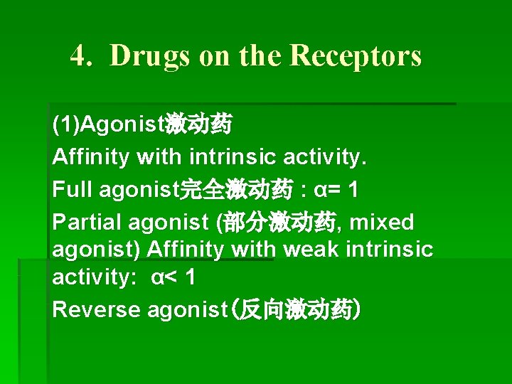 4. Drugs on the Receptors (1)Agonist激动药 Affinity with intrinsic activity. Full agonist完全激动药 : α=