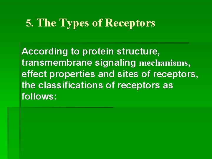 5. The Types of Receptors According to protein structure, transmembrane signaling mechanisms, effect properties