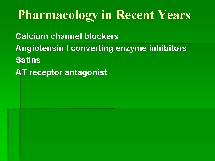 Pharmacology in Recent Years Calcium channel blockers Angiotensin I converting enzyme inhibitors Satins AT