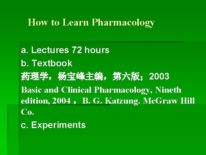 How to Learn Pharmacology a. Lectures 72 hours b. Textbook 药理学，杨宝峰主编，第六版； 2003 Basic and