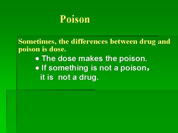 Poison Sometimes, the differences between drug and poison is dose. The dose makes the