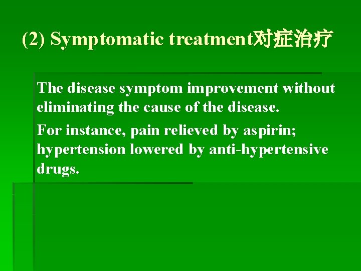 (2) Symptomatic treatment对症治疗 The disease symptom improvement without eliminating the cause of the disease.