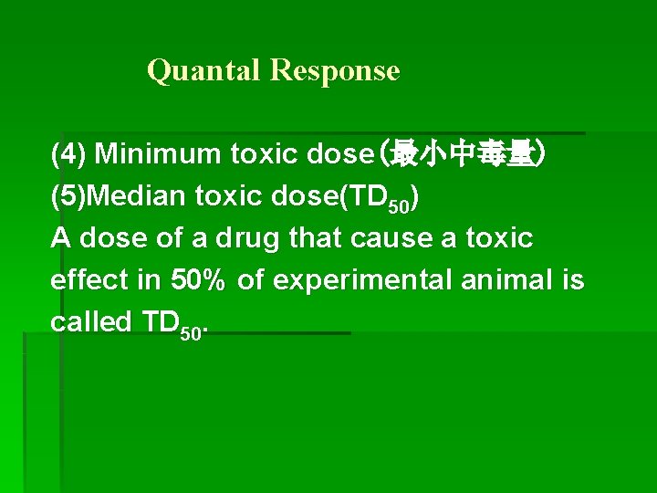 Quantal Response (4) Minimum toxic dose(最小中毒量) (5)Median toxic dose(TD 50) A dose of a