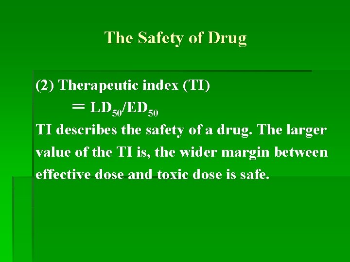 The Safety of Drug (2) Therapeutic index (TI) ＝ LD 50/ED 50 TI describes