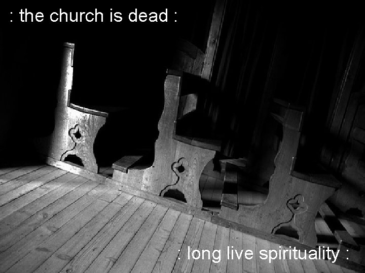 : the church is dead : : long live spirituality : 