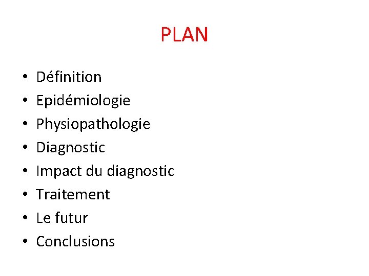 PLAN • • Définition Epidémiologie Physiopathologie Diagnostic Impact du diagnostic Traitement Le futur Conclusions