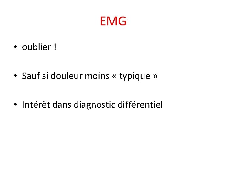 EMG • oublier ! • Sauf si douleur moins « typique » • Intérêt