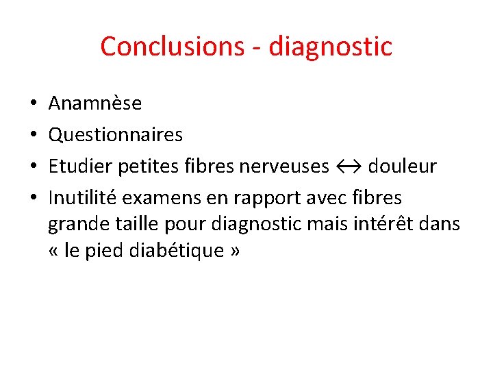 Conclusions - diagnostic • • Anamnèse Questionnaires Etudier petites fibres nerveuses ↔ douleur Inutilité
