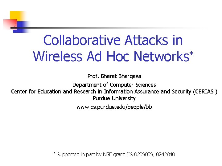 Collaborative Attacks in Wireless Ad Hoc Networks* Prof. Bharat Bhargava Department of Computer Sciences