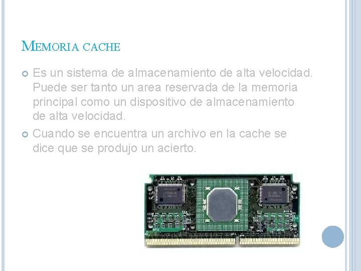 MEMORIA CACHE Es un sistema de almacenamiento de alta velocidad. Puede ser tanto un