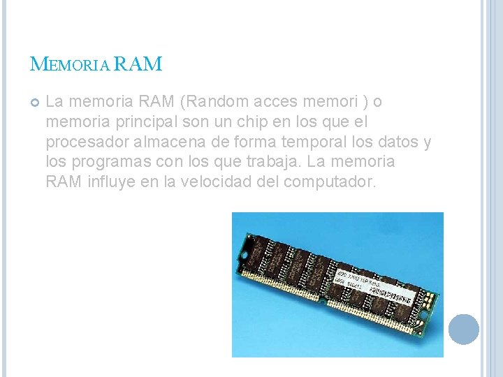MEMORIA RAM La memoria RAM (Random acces memori ) o memoria principal son un