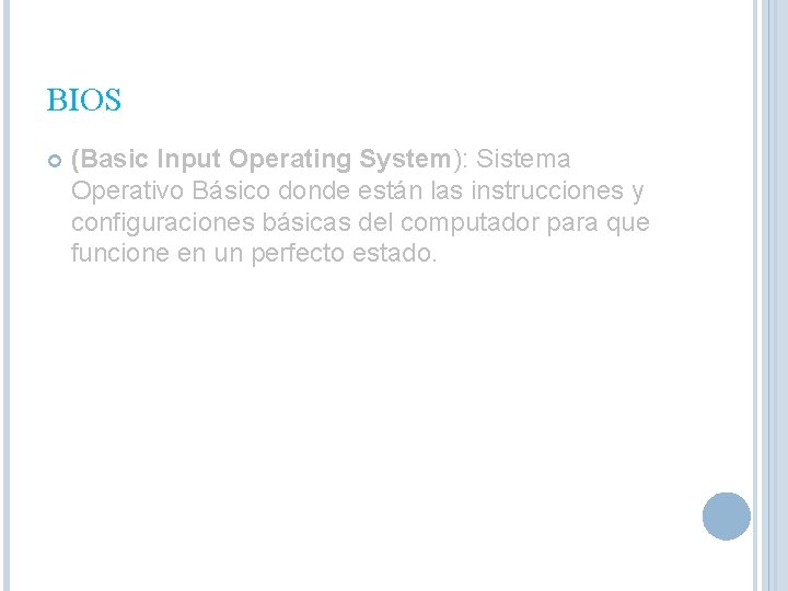 BIOS (Basic Input Operating System): Sistema Operativo Básico donde están las instrucciones y configuraciones