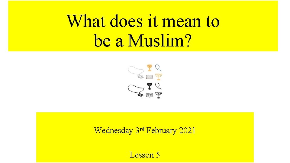 What does it mean to be a Muslim? Wednesday 3 rd February 2021 Lesson