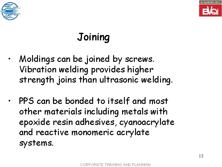 Joining • Moldings can be joined by screws. Vibration welding provides higher strength joins Joining • Moldings can be joined by screws. Vibration welding provides higher strength joins