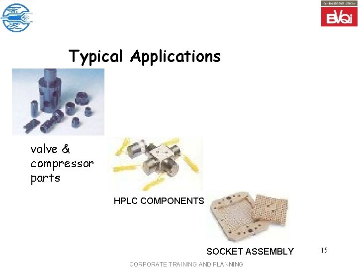 Typical Applications valve & compressor parts HPLC COMPONENTS SOCKET ASSEMBLY CORPORATE TRAINING AND PLANNING Typical Applications valve & compressor parts HPLC COMPONENTS SOCKET ASSEMBLY CORPORATE TRAINING AND PLANNING