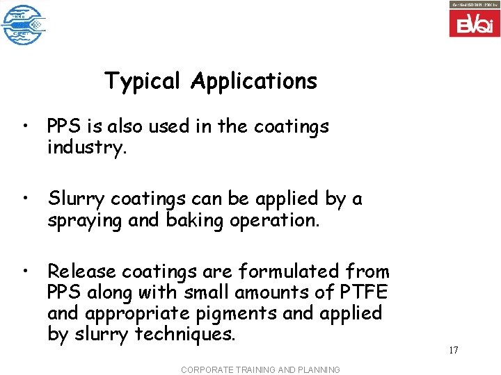 Typical Applications • PPS is also used in the coatings industry. • Slurry coatings Typical Applications • PPS is also used in the coatings industry. • Slurry coatings