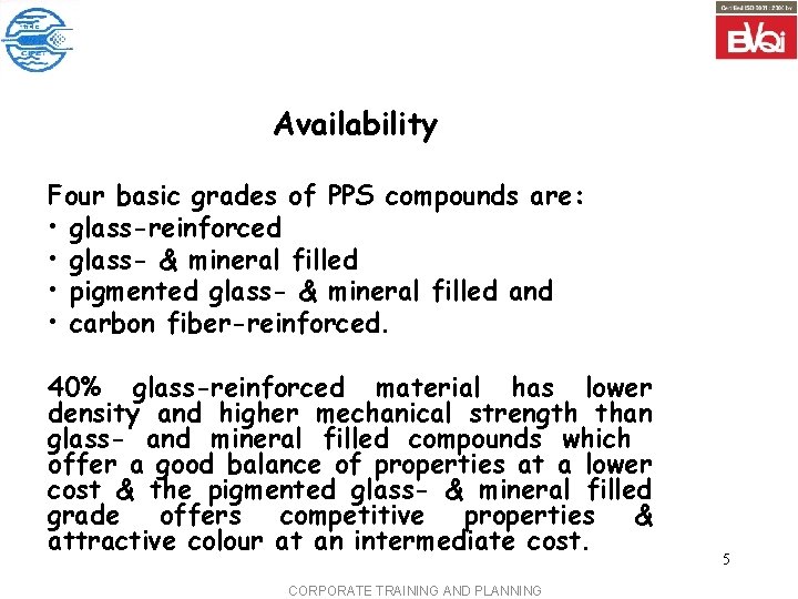 Availability Four basic grades of PPS compounds are: • glass-reinforced • glass- & mineral Availability Four basic grades of PPS compounds are: • glass-reinforced • glass- & mineral