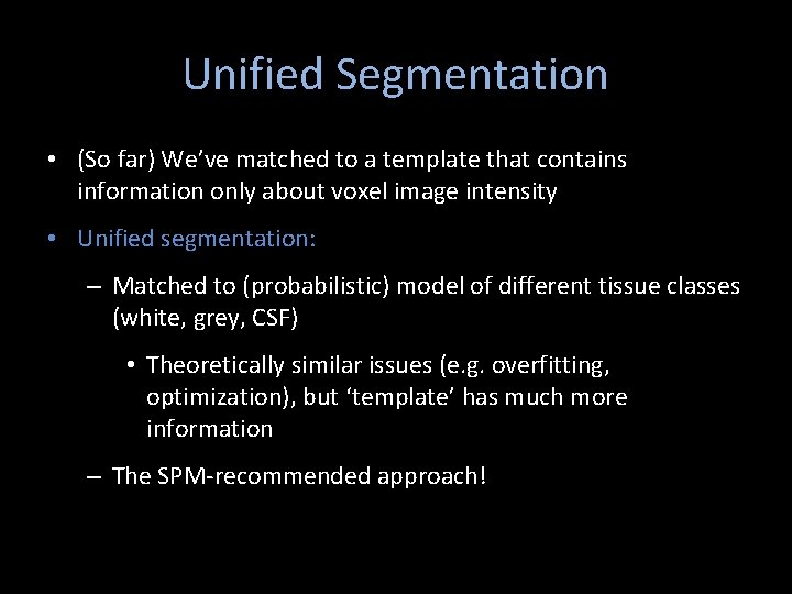 Unified Segmentation • (So far) We’ve matched to a template that contains information only Unified Segmentation • (So far) We’ve matched to a template that contains information only