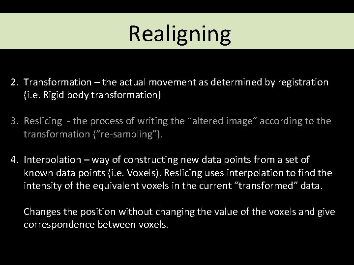 Realigning 2. Transformation – the actual movement as determined by registration (i. e. Rigid Realigning 2. Transformation – the actual movement as determined by registration (i. e. Rigid