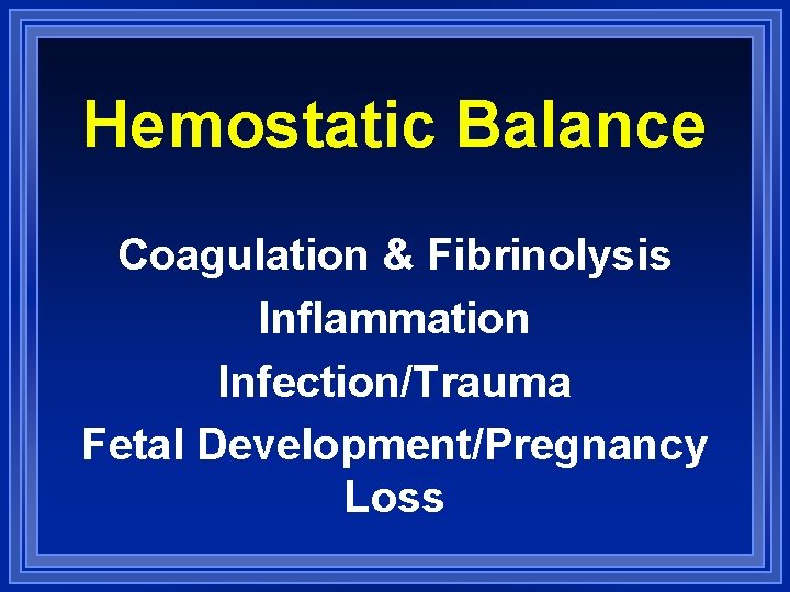Hemostatic Balance Coagulation & Fibrinolysis Inflammation Infection/Trauma Fetal Development/Pregnancy Loss 