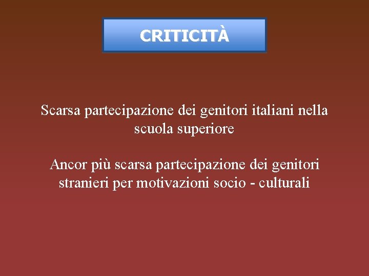 CRITICITÀ Scarsa partecipazione dei genitori italiani nella scuola superiore Ancor più scarsa partecipazione dei