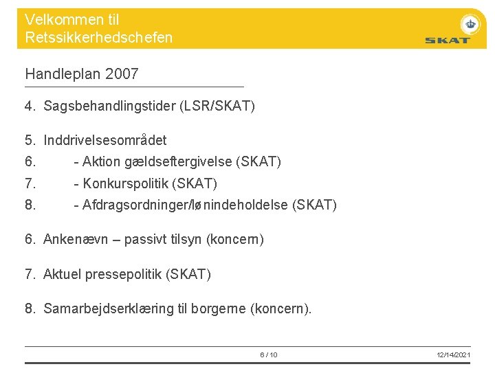 Velkommen til Retssikkerhedschefen Handleplan 2007 4. Sagsbehandlingstider (LSR/SKAT) 5. Inddrivelsesområdet 6. - Aktion gældseftergivelse