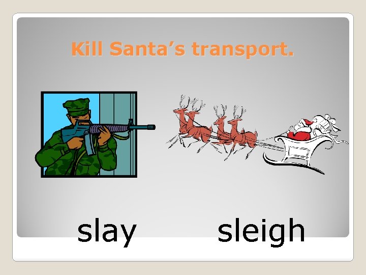 Kill Santa’s transport. slay sleigh 