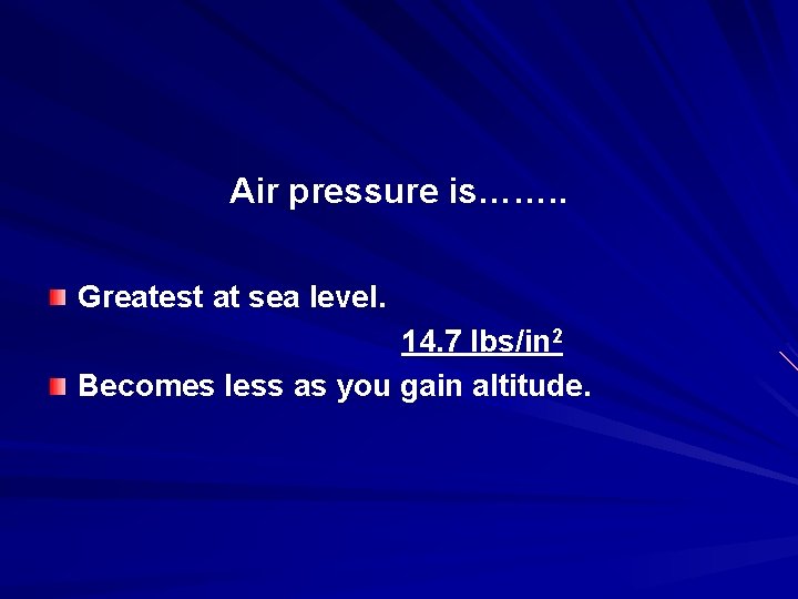Air pressure is……. . Greatest at sea level. 14. 7 lbs/in 2 Becomes less