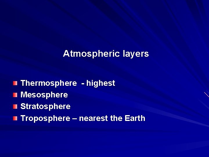 Atmospheric layers Thermosphere - highest Mesosphere Stratosphere Troposphere – nearest the Earth 