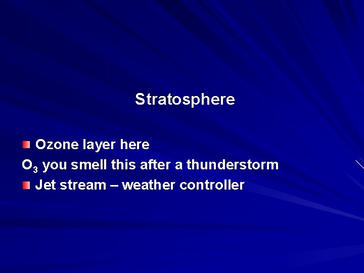 Stratosphere Ozone layer here O 3 you smell this after a thunderstorm Jet stream