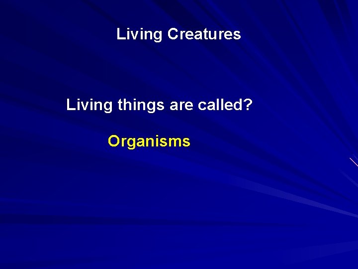 Living Creatures Living things are called? Organisms 