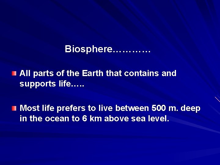 Biosphere………… All parts of the Earth that contains and supports life…. . Most life