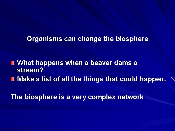 Organisms can change the biosphere What happens when a beaver dams a stream? Make