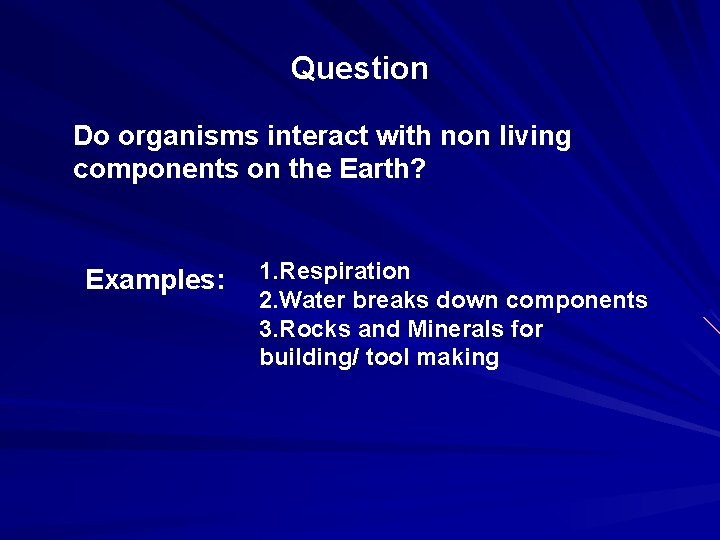 Question Do organisms interact with non living components on the Earth? Examples: 1. Respiration