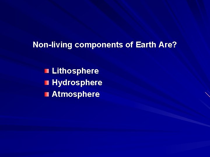 Non-living components of Earth Are? Lithosphere Hydrosphere Atmosphere 