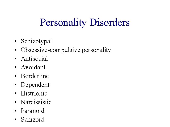 Personality Disorders • • • Schizotypal Obsessive-compulsive personality Antisocial Avoidant Borderline Dependent Histrionic Narcissistic