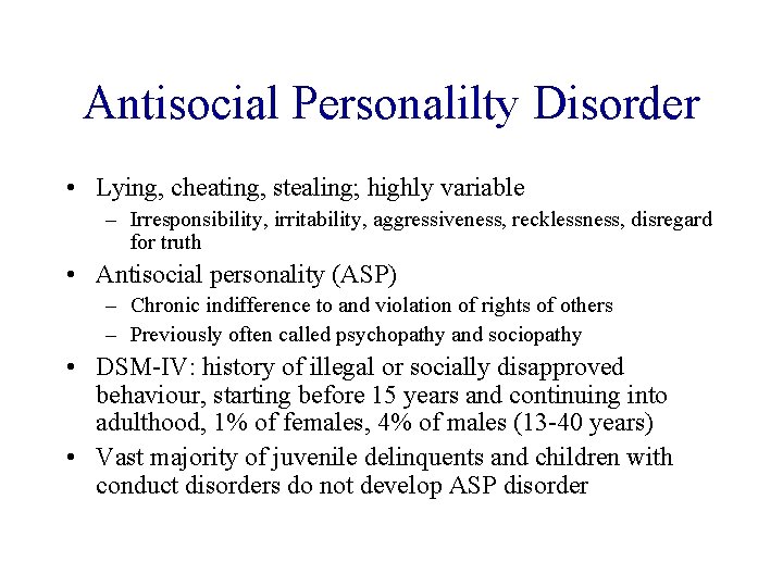 Antisocial Personalilty Disorder • Lying, cheating, stealing; highly variable – Irresponsibility, irritability, aggressiveness, recklessness,