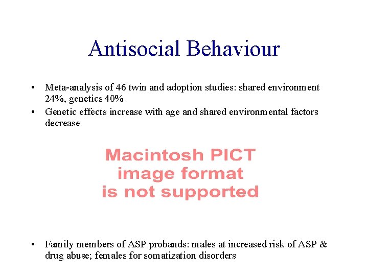 Antisocial Behaviour • Meta-analysis of 46 twin and adoption studies: shared environment 24%, genetics